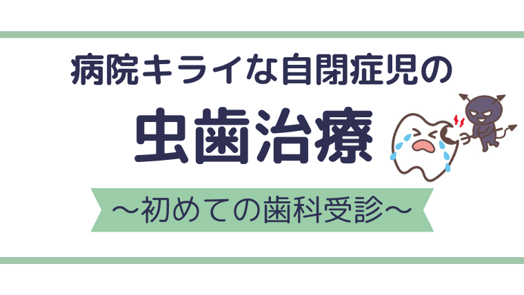 病院嫌いの自閉症長男に虫歯発生…！初めての歯科治療の流れとは？