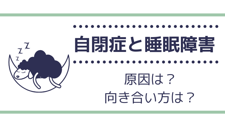 自閉症と睡眠障害の原因とは？寝付けない、夜間覚醒の対応